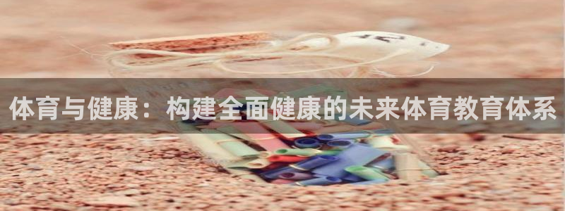 678体育官网地址：体育与健康：构建全面健康的未来体育教育体系